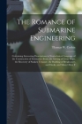 The Romance of Submarine Engineering: Containing Interesting Descriptions in Nontechnical Language of the Construction of Submarine Boats, the Salving Cover Image