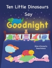 Ten Little Dinosaurs Say Goodnight By Breana Rockmore, Breana Rockmore (Illustrator) Cover Image