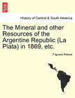 The Mineral and Other Resources of the Argentine Republic (La Plata) in 1869, Etc. Cover Image
