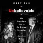Unbelievable: My Front-Row Seat to the Craziest Campaign in American History By Katy Tur (Read by) Cover Image