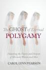 The Ghost of Eternal Polygamy: Haunting the Hearts and Heaven of Mormon Women and Men By Carol Lynn Pearson Cover Image