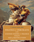 Politics and Portraits in the United States and France during the Age of Revolution Cover Image