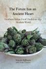 The Future has an Ancient Heart: Southern Italian Food Traditions in a Modern World By Nicole Kilburn, Tonio Creanza (Contribution by) Cover Image