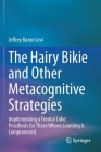 The Hairy Bikie and Other Metacognitive Strategies: Implementing a Frontal Lobe Prosthesis for Those Whose Learning Is Compromised By Jeffrey Baron Levi Cover Image
