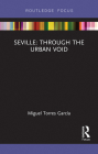 Seville: Through the Urban Void (Built Environment City Studies) By Miguel Torres Cover Image