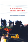 A Survivor Named Trauma: Holocaust Memory in Lithuania Cover Image