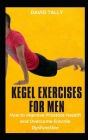 Kegel Exercises for Men: How to Improve Prostate Health and Overcome Erectile Dysfunction Cover Image
