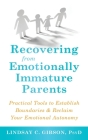 Recovering from Emotionally Immature Parents: Practical Tools to Establish Boundaries and Reclaim Your Emotional Autonomy By Lindsay C. Gibson Cover Image