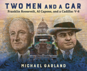 Two Men and a Car: Franklin Roosevelt, Al Capone, and a Cadillac V-8 By Michael Garland Cover Image