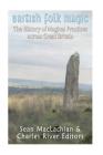 British Folk Magic: The History of Magical Practices across Great Britain By Charles River Cover Image