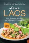 Traditional and Modern Recipes from Laos: A Collection of Authentic and Contemporary Lao Dishes By Alex Aton Cover Image