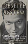 Despite the System: Orson Welles Versus the Hollywood Studios By Clinton Heylin Cover Image