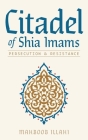 Citadel of Shia Imams: Persecution & Resistance By Mahboob Illahi Cover Image