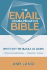 The Email Communication Bible: Write Better Emails At Work By Amy Lanci Cover Image