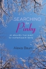 Searching for Pinky: An Absurdly True Quest for Motherhood & Family By Alexia Baum Cover Image