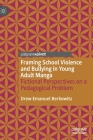 Framing School Violence and Bullying in Young Adult Manga: Fictional Perspectives on a Pedagogical Problem By Drew Emanuel Berkowitz Cover Image
