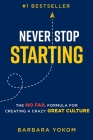 Never Stop Starting: The No Fail Formula for Creating a Crazy Great Culture By Barbara Yokom Cover Image