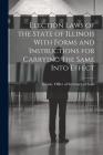 Election Laws of the State of Illinois With Forms and Instructions for Carrying the Same Into Effect By Illinois Office of Secretary of State (Created by) Cover Image