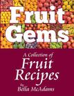 Fruit Gems: A Collection of Fruit Recipes By Bella McAdams Cover Image