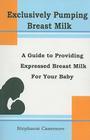 Exclusively Pumping Breast Milk: A Guide to Providing Expressed Breast Milk for Your Baby Cover Image