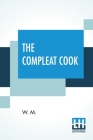 The Compleat Cook: Expertly Prescribing The Most Ready Wayes, Whether, Italian, Spanish, Or French For Dressing Of Flesh, And Fish, Order Cover Image