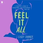 Feel It All: A Therapist's Guide to Reimagining Your Relationship with Sex By Casey Tanner Cover Image
