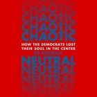 Chaotic Neutral: How the Democrats Lost Their Soul in the Center By Ed Burmila, Mikael Naramore (Read by) Cover Image
