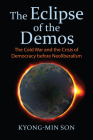 The Eclipse of the Demos: The Cold War and the Crisis of Democracy Before Neoliberalism By Kyong-Min Son Cover Image