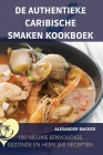 de Authentieke Caribische Smaken Kookboek By Alexander Bakker Cover Image