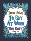 Things I Want To Say At Work But Can't Coloring Book: A Funny Office Gag Coloring Books with Mandalas and Flower for Adult Women or Coworkers By Paperland Publishing Cover Image