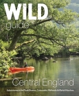 Wild Guide Central England: Adventures in the Peak District, Cotswolds, Midlands and Welsh Marches Cover Image