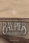 Bay, Pier and Harbour: The story of overseas ships and trade at Portland, Victoria from 1883 to 1960 Cover Image