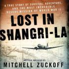 Lost in Shangri-La: A True Story of Survival, Adventure, and the Most Incredible Rescue Mission of World War II By Mitchell Zuckoff (Read by) Cover Image