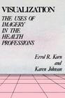 Visualization: The Uses of Imagery in the Health Professions By Errol R. Korn Cover Image
