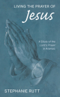 Living the Prayer of Jesus By Stephanie Rutt Cover Image