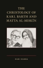 The Christology of Karl Barth and Matta al-Miskin By Hani Hanna Cover Image