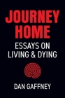 Journey Home: Essays on Living and Dying By Dan Gaffney Cover Image