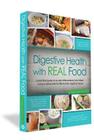 Digestive Health with Real Food: A Practical Guide to an Anti-Inflammatory, Low-Irritant, Nutrient Dense Diet for Ibs & Other Digestive Issues By Aglaee Jacob Cover Image