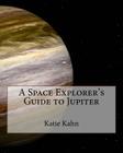 A Space Explorer's Guide to Jupiter (Space Explorers #5) By Katie Kahn Cover Image