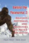 Behind the Paranormal: : Bigfoot, Mothman and Monsters You Never Heard Of By Ben Eno, Paul Eno Cover Image