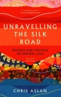Unravelling the Silk Road: Travels and Textiles in Central Asia Cover Image