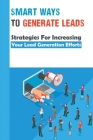Smart Ways To Generate Leads: Strategies For Increasing Your Lead Generation Efforts: Increase Your Client Leads By Vernon Haroldsen Cover Image