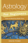 Astrology for Beginners: Learn to Read Your Birth Chart By David Pond Cover Image