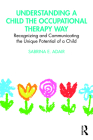 Understanding a Child the Occupational Therapy Way: Recognizing and Communicating the Unique Potential of a Child Cover Image