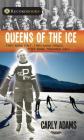 Queens of the Ice: They Were Fast, They Were Fierce, They Were Teenage Girls (Lorimer Recordbooks) By Carly Adams Cover Image