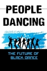 People Dancing: The Future Of Black Dance: Contemporary Dance History By Isidra Leick Cover Image
