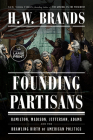 Founding Partisans: Hamilton, Madison, Jefferson, Adams and the Brawling Birth of American Politics Cover Image