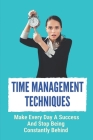Time Management Techniques: Make Every Day A Success And Stop Being Constantly Behind: Work And Life Balance By Rob Funderburg Cover Image