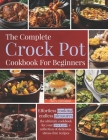 The Complete Crock pot Cookbook For Beginners: Effortless cooking, endless pleasures: the ultimate cookbook for your crock pot, a collection of delici Cover Image