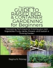 The Complete Guide to Raised Bed & Container Gardening for Beginners: Discovering techniques to Growing your own Vegetables fruits, herbs, flowers and By Regina N. Pickney Cover Image